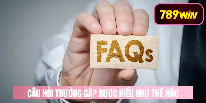 Câu hỏi thường gặp 789win được hiểu như thế nào
