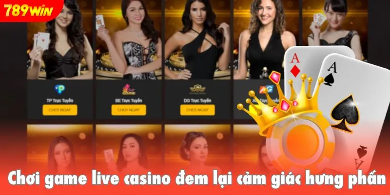Chơi game live casino đem lại cảm giác hưng phấn, kích thích cao độ
